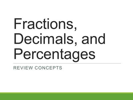 Fractions, Decimals, and Percentages REVIEW CONCEPTS.