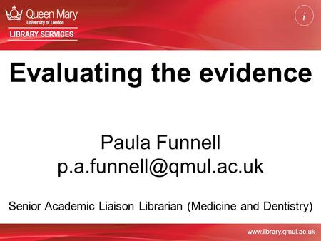 LIBRARY SERVICES Evaluating the evidence Paula Funnell Senior Academic Liaison Librarian (Medicine and Dentistry)