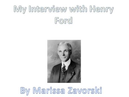 1. Mr. Henry Ford, what would today’s student need to know in order for them to be successful in organizing an assembly line? 2. Mr. Henry Ford, what.