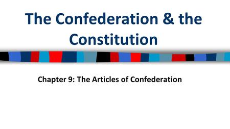 The Confederation & the Constitution Chapter 9: The Articles of Confederation.