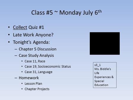 Class #5 ~ Monday July 6 th Collect Quiz #1 Late Work Anyone? Tonight’s Agenda: – Chapter 5 Discussion – Case Study Analysis Case 11, Race Case 19, Socioeconomic.