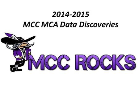 2014-2015 MCC MCA Data Discoveries. What does Minnesota think is important? What do we want kids to do?  Pass important tests “Be Proficient”  Grow.