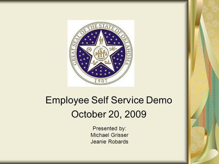Employee Self Service Demo October 20, 2009 Presented by: Michael Grisser Jeanie Robards.