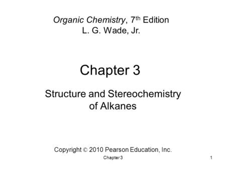 Chapter 31 Organic Chemistry, 7 th Edition L. G. Wade, Jr. Copyright © 2010 Pearson Education, Inc. Structure and Stereochemistry of Alkanes.
