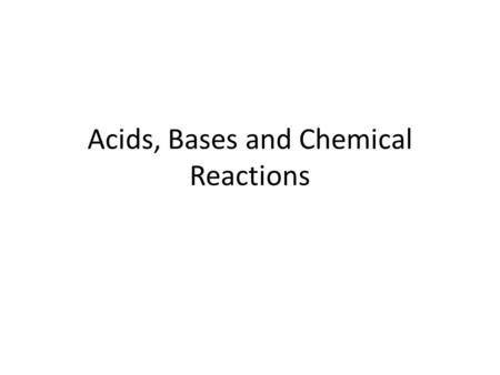 Acids, Bases and Chemical Reactions. Unit: Acids, Bases, Chem Reactions Wednesday, Dec 7, 2011 Objective: SWBAT explain what makes a solution acidic or.