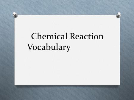 Chemical Reaction Vocabulary. Chemical Reaction ExplanationExamplePicture CHEMICAL Reaction The making and breaking of bonds to create NEW substances.