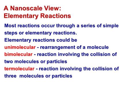 A Nanoscale View: Elementary Reactions A Nanoscale View: Elementary Reactions Most reactions occur through a series of simple steps or elementary reactions.