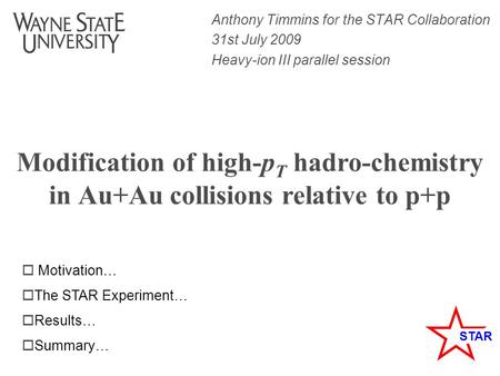 STAR Modification of high-p T hadro-chemistry in Au+Au collisions relative to p+p Anthony Timmins for the STAR Collaboration 31st July 2009 Heavy-ion III.