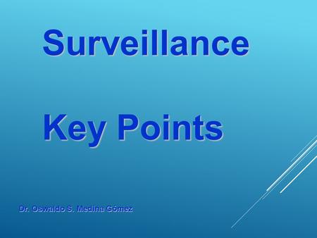 Surveillance Key Points Dr. Oswaldo S. Medina Gómez.