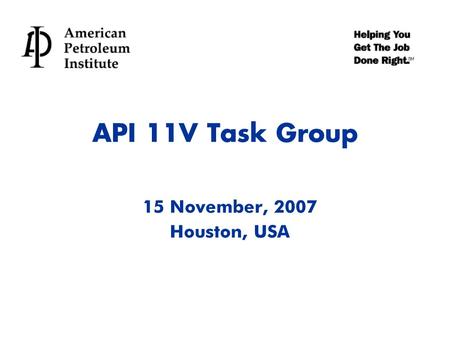 API 11V Task Group 15 November, 2007 Houston, USA.
