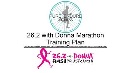 26.2 with Donna Marathon Training Plan **We are not certified trainers and are not responsible for any injury that may occur if you follow this plan**