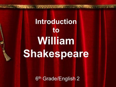 Introduction to William Shakespeare 6 th Grade/English 2.