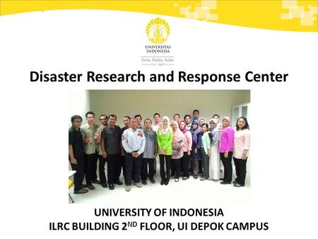 Disaster Research and Response Center UNIVERSITY OF INDONESIA ILRC BUILDING 2 ND FLOOR, UI DEPOK CAMPUS.