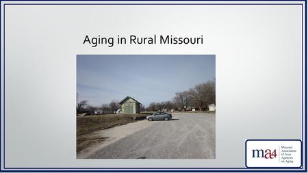 Aging in Rural A Voice For Seniors ma4 provides a voice for seniors across Missouri We work everyday to speak for those who cannot.