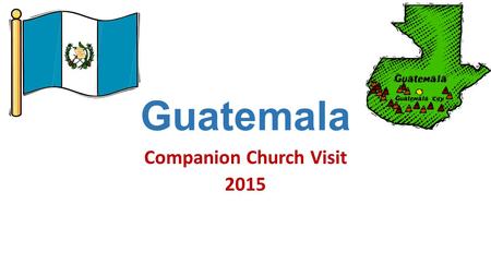 Guatemala Companion Church Visit 2015. April 2015 Delegation.