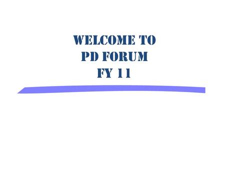 Welcome to PD Forum FY 11. Professional Development Support Structure SchoolsDistrict Support Department PD Team (Administrator, PD Contact, & PD Team.