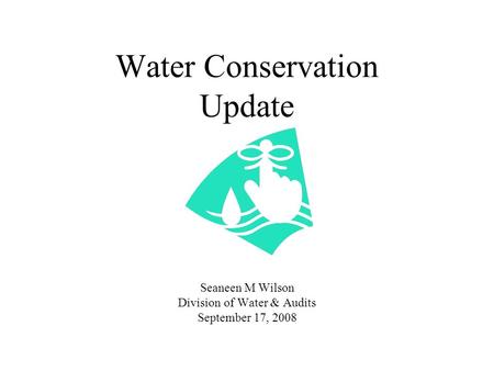 Water Conservation Update Seaneen M Wilson Division of Water & Audits September 17, 2008.
