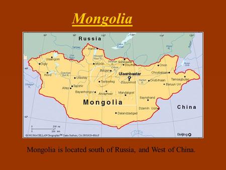 Mongolia is located south of Russia, and West of China. Mongolia.