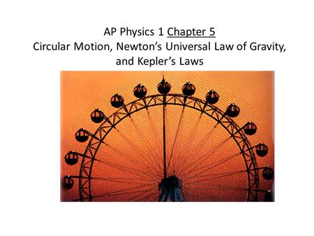 AP Physics 1 Chapter 5 Circular Motion, Newton’s Universal Law of Gravity, and Kepler’s Laws.