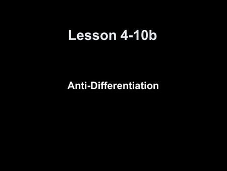 Lesson 4-10b Anti-Differentiation. Quiz Estimate the area under the graph of f(x) = x² + 1 from x = -1 to x = 2 …. Improve your estimate by using six.