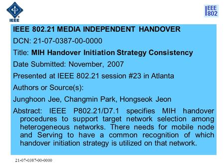 21-07-0387-00-0000 IEEE 802.21 MEDIA INDEPENDENT HANDOVER DCN: 21-07-0387-00-0000 Title: MIH Handover Initiation Strategy Consistency Date Submitted: November,