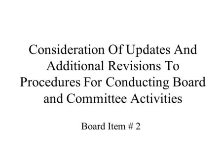 Consideration Of Updates And Additional Revisions To Procedures For Conducting Board and Committee Activities Board Item # 2.