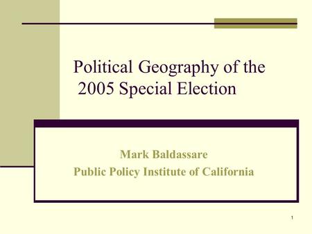 1 Political Geography of the 2005 Special Election Mark Baldassare Public Policy Institute of California.