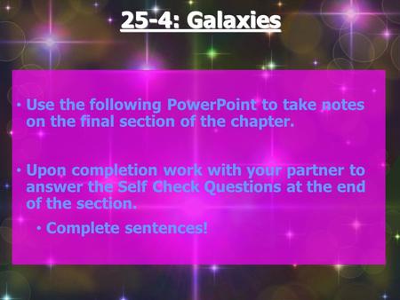 25-4: Galaxies Use the following PowerPoint to take notes on the final section of the chapter. Upon completion work with your partner to answer the Self.