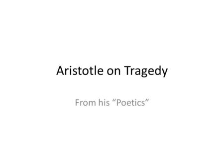 Aristotle on Tragedy From his “Poetics”. Teachings – What and How Aristotle taught in what later became known as Peripatetics meaning to walk about which.