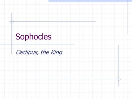 Sophocles Oedipus, the King. Sophocles (Dexion “The Entertainer”) One of the three great ancient Greek tragedians 5th century B.C. - “The Golden Age”