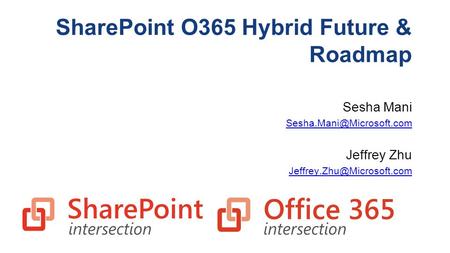 SharePoint O365 Hybrid Future & Roadmap Sesha Mani Jeffrey Zhu