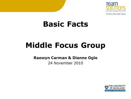 Basic Facts Middle Focus Group Raewyn Carman & Dianne Ogle 24 November 2010.