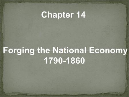 Forging the National Economy 1790-1860 Chapter 14.