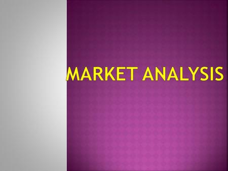  The goal of a market analysis is to determine the attractiveness of a market and to understand its evolving opportunities and threats as they related.