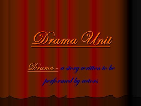 Drama - a story written to be performed by actors
