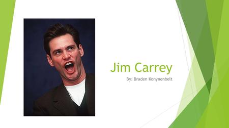 Jim Carrey By: Braden Konynenbelt. Background and History  1994 was a break-out year for Carrey. He was cast in the lead roles in Ace Ventura: Pet Detective.