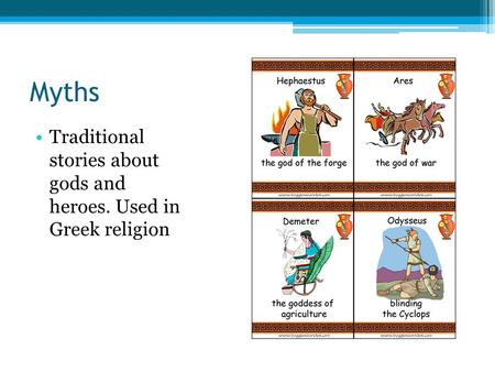 Myths Traditional stories about gods and heroes. Used in Greek religion.