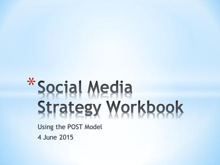 Using the POST Model 4 June 2015. People What kind of clients and prospects do you have? How do they behave online? What is their personality type? For.