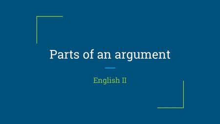 Parts of an argument English II. Essential Question What are the parts of an argument and how are they used to persuade an audience?