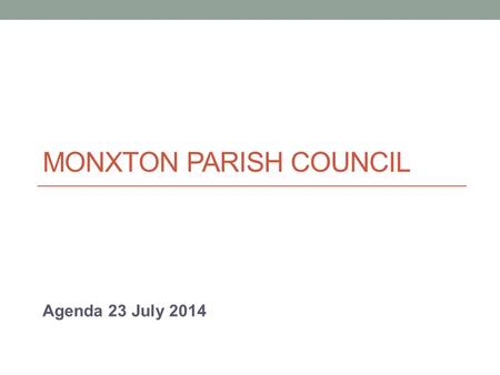 MONXTON PARISH COUNCIL Agenda 23 July 2014. Agenda 1. Welcome and Apologies 2. Declaration of Interests 3. Members of the Public (Pre-booked slots if.
