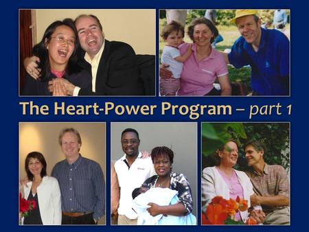 The Heart-Power Program – part 1. A wise father said to his children: “Don’t say, ‘Where is love?’ Don't say, ‘I expect love from my spouse.’ If you do,