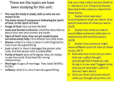 These are the topics we have been studying for this unit: The way the body is made, tells us who we are meant to be The body shows if someone is following.