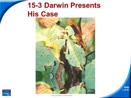 Slide 1 of 41 Copyright Pearson Prentice Hall 15-3 Darwin Presents His Case.