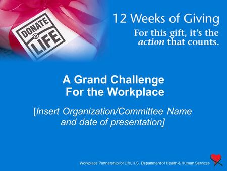 A Grand Challenge For the Workplace [Insert Organization/Committee Name and date of presentation] Workplace Partnership for Life, U.S. Department of Health.