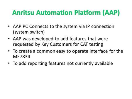Anritsu Automation Platform (AAP) AAP PC Connects to the system via IP connection (system switch) AAP was developed to add features that were requested.