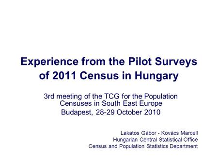 Experience from the Pilot Surveys of 2011 Census in Hungary Lakatos Gábor - Kovács Marcell Hungarian Central Statistical Office Census and Population Statistics.