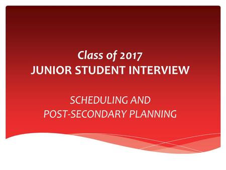 Class of 2017 JUNIOR STUDENT INTERVIEW SCHEDULING AND POST-SECONDARY PLANNING.