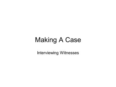 Making A Case Interviewing Witnesses. MAKING A CASE Interviewing Witnesses Interviewing Suspects Creating A Profile Recognising Faces.
