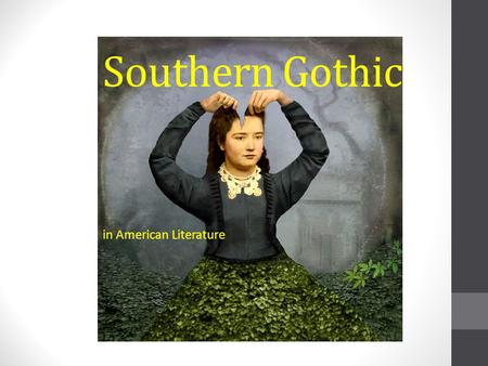 Southern Gothic in American Literature. Elements of Gothic Fiction What elements of Gothic fiction can you recall from last semester?