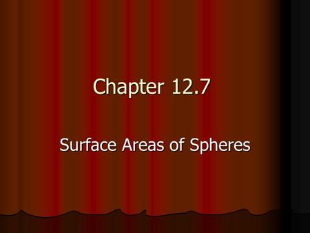 Chapter 12.7 Surface Areas of Spheres. Objectives Recognize and define basic properties of spheres Find surface areas of spheres.
